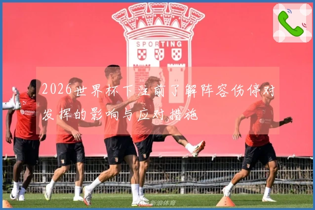 2026世界杯下注前了解阵容伤停对发挥的影响与应对措施